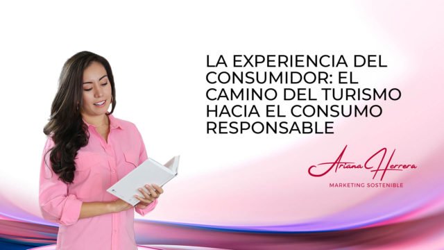 La experiencia del consumidor: el camino del turismo hacia el consumo responsable